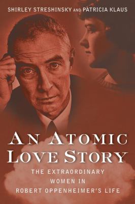 An Atomic Love Story: the Extraordinary Women in Robert Oppenheimer’s Life